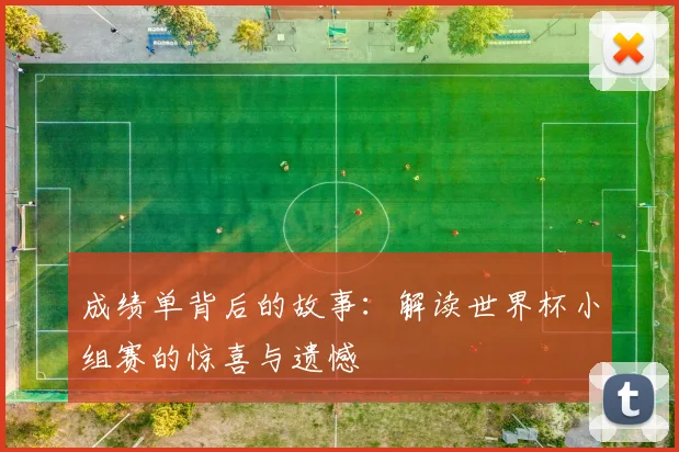 成绩单背后的故事：解读世界杯小组赛的惊喜与遗憾