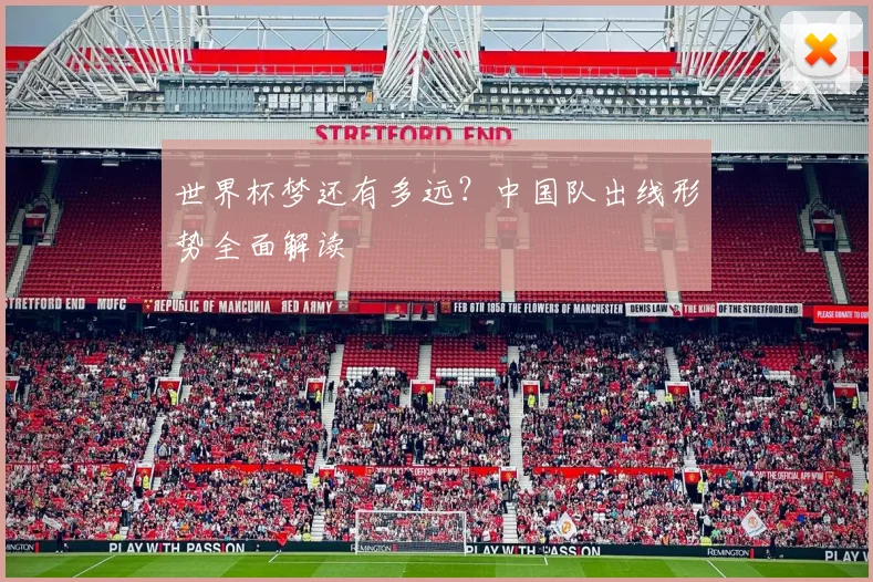 世界杯梦还有多远？中国队出线形势全面解读