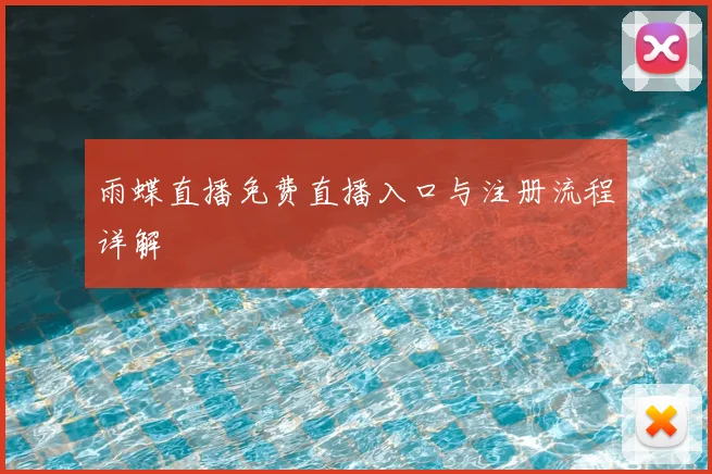 雨蝶直播免费直播入口与注册流程详解