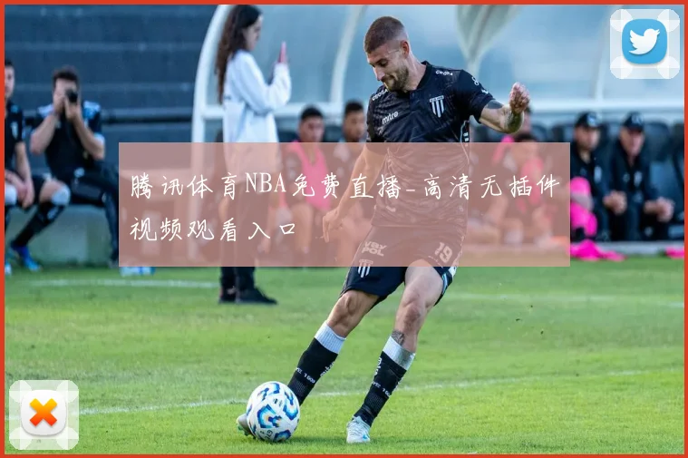 腾讯体育NBA免费直播_高清无插件视频观看入口