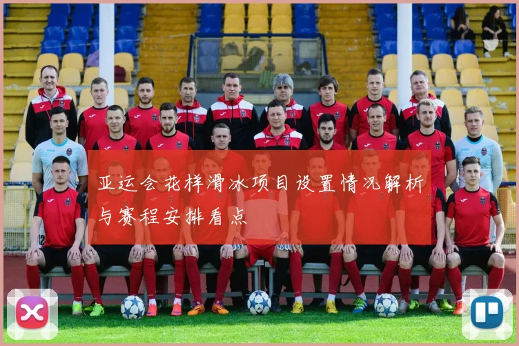 亚运会花样滑冰项目设置情况解析与赛程安排看点