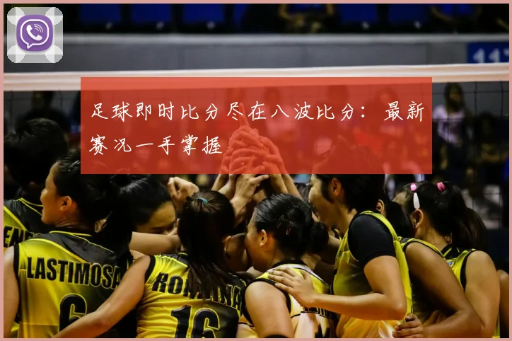 足球即时比分尽在八波比分：最新赛况一手掌握