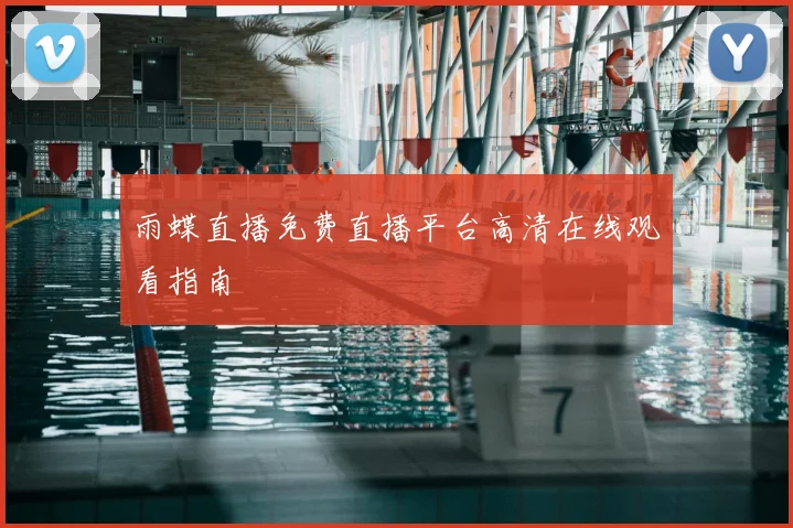 雨蝶直播免费直播平台高清在线观看指南